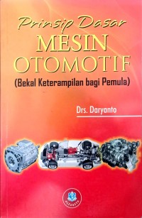 Prinsip dasar mesin otomotif : bekal keterampilan bagi pemula