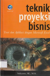 Teknik proyeksi bisnis : teori dan aplikasi dengan microsoft excel