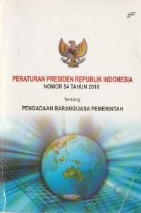 Peraturan presiden republik indonesia : nomor 54 tahun 2010 tentang pengadaan barang/jasa pemerintah