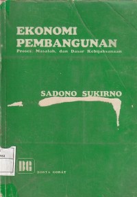 Ekonomi pembangunan : proses, masalah, dan dasar kebijaksanaan