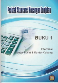 Praktek akuntansi keuangan lanjutan : informasi kantor pusat dan kantor cabang (buku 1)